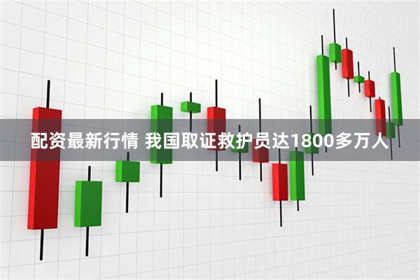 配资最新行情 我国取证救护员达1800多万人